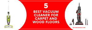 5 Best Vacuum Cleaner for Carpet and Wood Floors in 2022