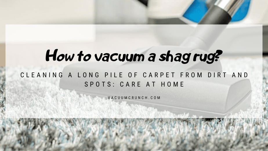 How to vacuum a shag rug? Cleaning a long carpet pile from dirt and spots: care at home.