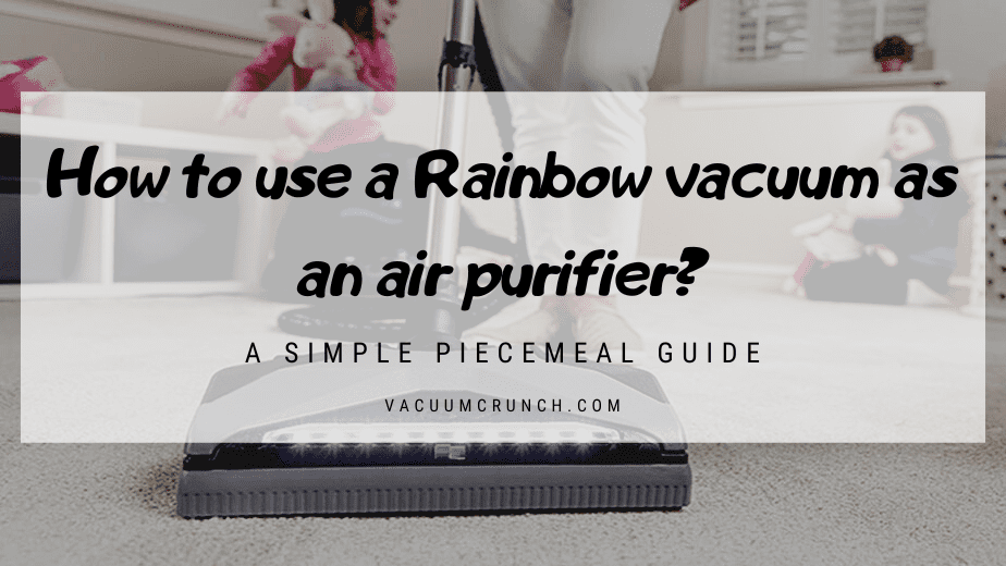 A simple piecemeal guide about how to use a Rainbow vacuum as an air purifier